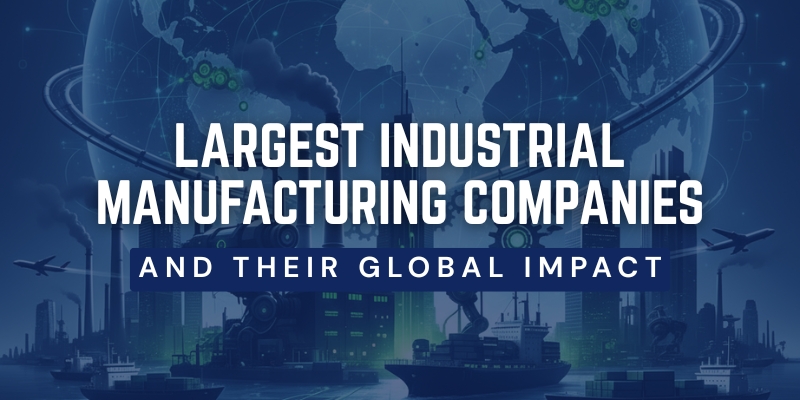 Largest Industrial Manufacturing Companies & Global Impact